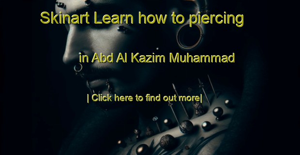 Skinart Learn how to piercing in Abd Al Kazim Muhammad-United Kingdom