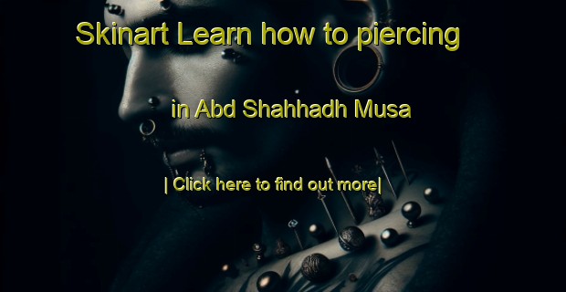 Skinart Learn how to piercing in Abd Shahhadh Musa-United Kingdom