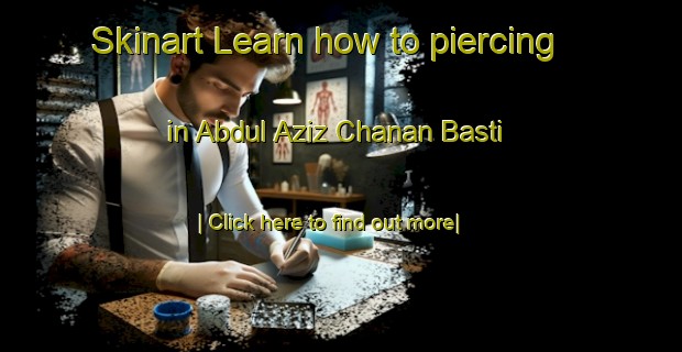 Skinart Learn how to piercing in Abdul Aziz Chanan Basti-United Kingdom