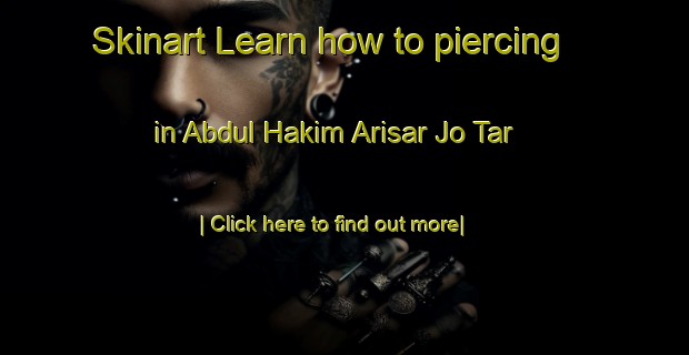 Skinart Learn how to piercing in Abdul Hakim Arisar Jo Tar-United Kingdom