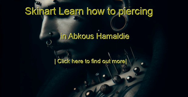 Skinart Learn how to piercing in Abkous Hamaldie-United Kingdom