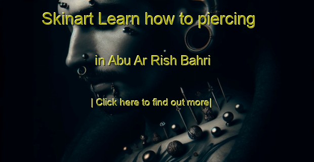 Skinart Learn how to piercing in Abu Ar Rish Bahri-United Kingdom