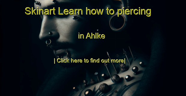 Skinart Learn how to piercing in Ahlke-United Kingdom