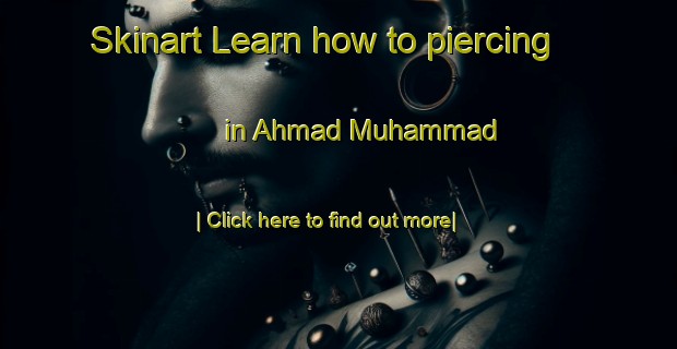 Skinart Learn how to piercing in Ahmad Muhammad-United Kingdom