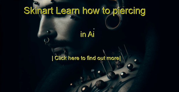 Skinart Learn how to piercing in Ai-United Kingdom