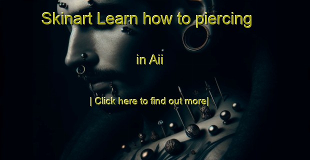 Skinart Learn how to piercing in Aii-United Kingdom