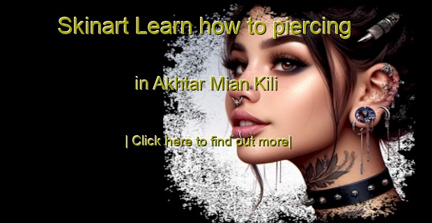 Skinart Learn how to piercing in Akhtar Mian Kili-United Kingdom