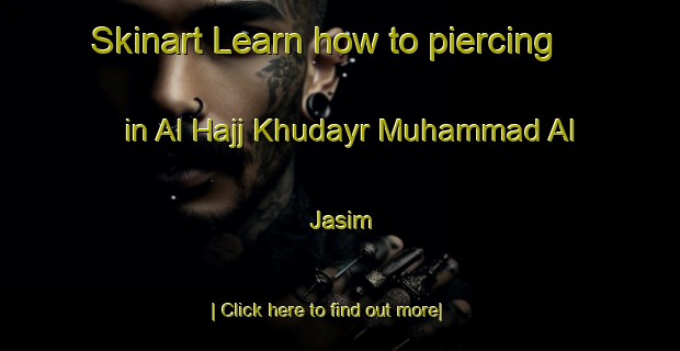 Skinart Learn how to piercing in Al Hajj Khudayr Muhammad Al Jasim-United Kingdom