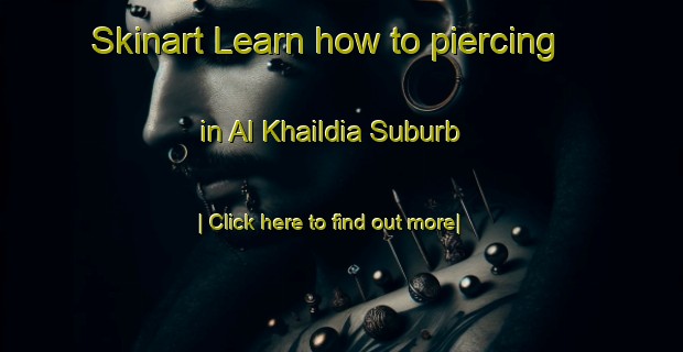 Skinart Learn how to piercing in Al Khaildia Suburb-United Kingdom