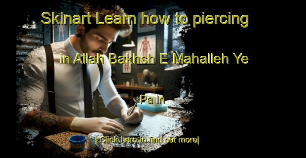 Skinart Learn how to piercing in Allah Bakhsh E Mahalleh Ye Pa In-United Kingdom