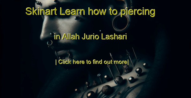 Skinart Learn how to piercing in Allah Jurio Lashari-United Kingdom