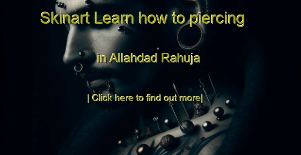 Skinart Learn how to piercing in Allahdad Rahuja-United Kingdom