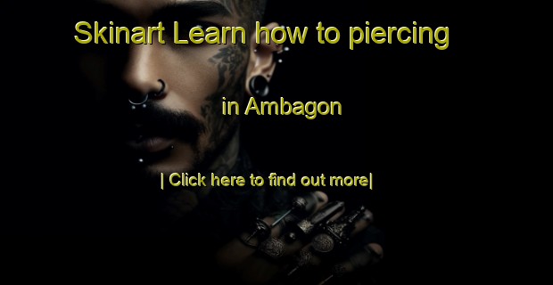 Skinart Learn how to piercing in Ambagon-United Kingdom