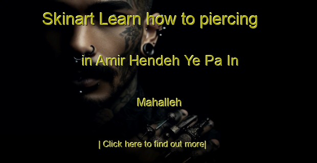 Skinart Learn how to piercing in Amir Hendeh Ye Pa In Mahalleh-United Kingdom