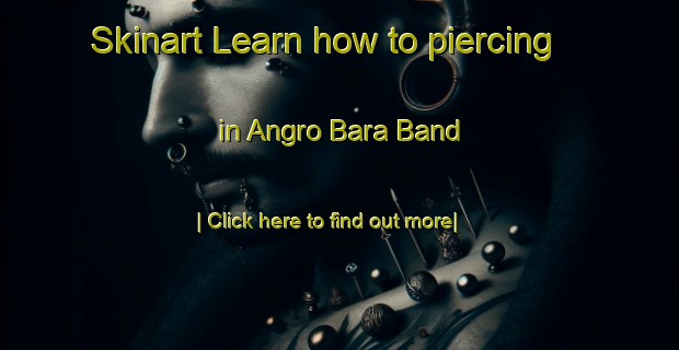 Skinart Learn how to piercing in Angro Bara Band-United Kingdom