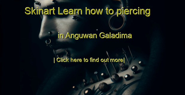 Skinart Learn how to piercing in Anguwan Galadima-United Kingdom