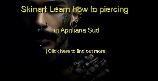 Skinart Learn how to piercing in Apriliana Sud-United Kingdom