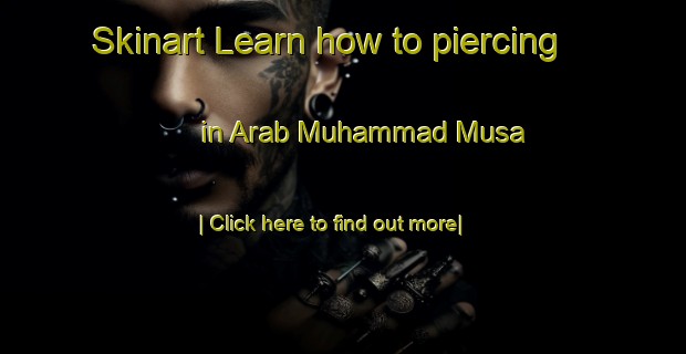 Skinart Learn how to piercing in Arab Muhammad Musa-United Kingdom