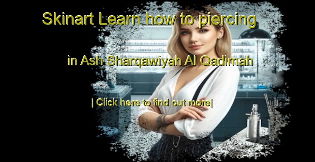 Skinart Learn how to piercing in Ash Sharqawiyah Al Qadimah-United Kingdom