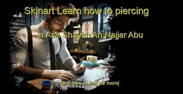 Skinart Learn how to piercing in Ash Shaykh An Najjar Abu  Ali-United Kingdom