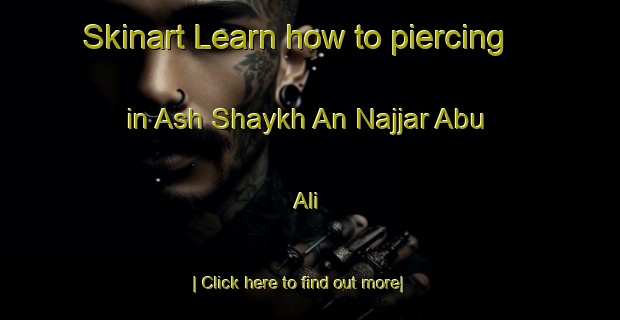 Skinart Learn how to piercing in Ash Shaykh An Najjar Abu  Ali-United Kingdom