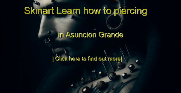 Skinart Learn how to piercing in Asuncion Grande-United Kingdom