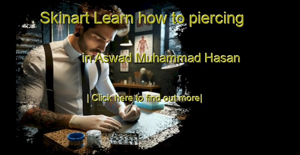 Skinart Learn how to piercing in Aswad Muhammad Hasan-United Kingdom