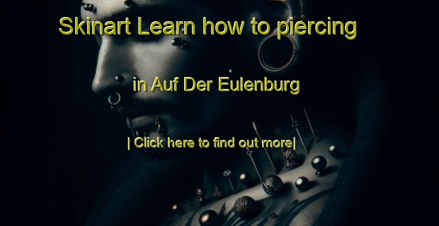 Skinart Learn how to piercing in Auf Der Eulenburg-United Kingdom