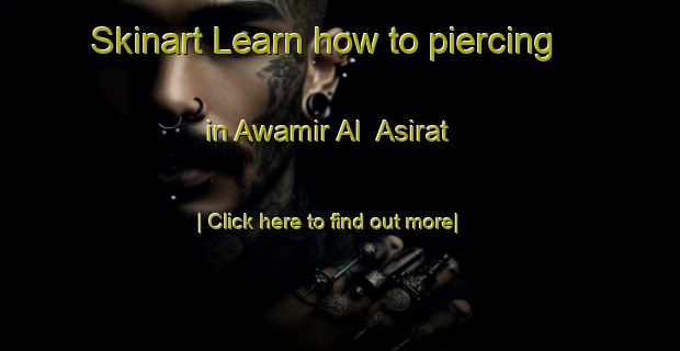 Skinart Learn how to piercing in Awamir Al  Asirat-United Kingdom