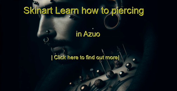 Skinart Learn how to piercing in Azuo-United Kingdom