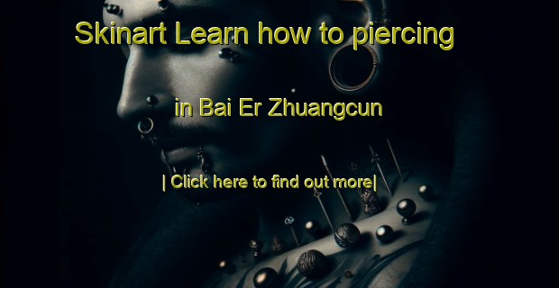 Skinart Learn how to piercing in Bai Er Zhuangcun-United Kingdom