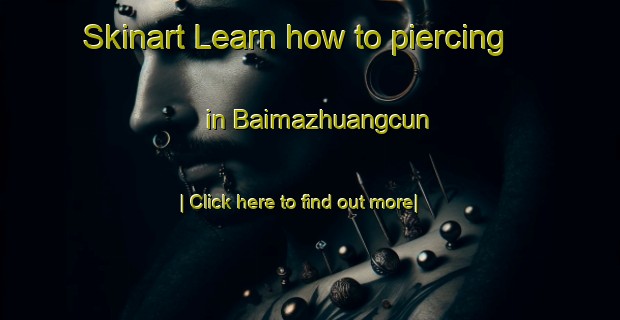 Skinart Learn how to piercing in Baimazhuangcun-United Kingdom