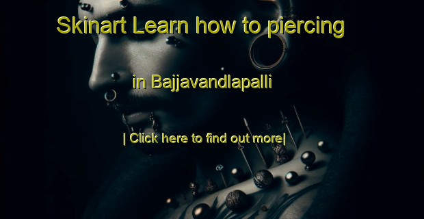 Skinart Learn how to piercing in Bajjavandlapalli-United Kingdom