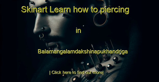 Skinart Learn how to piercing in Balamangalamdakshinapukhandriga-United Kingdom