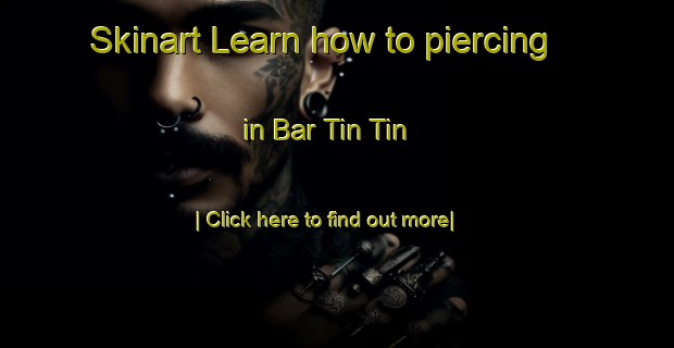 Skinart Learn how to piercing in Bar Tin Tin-United Kingdom