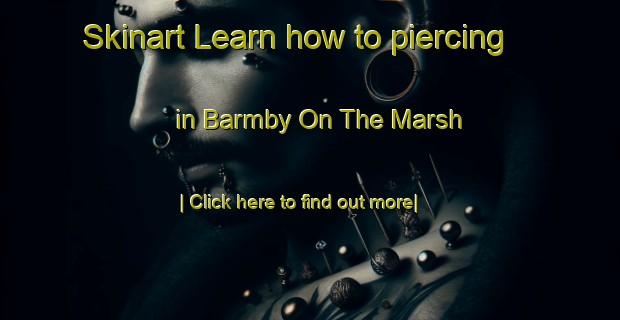 Skinart Learn how to piercing in Barmby On The Marsh-United Kingdom