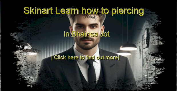 Skinart Learn how to piercing in Bhainsa Jot-United Kingdom