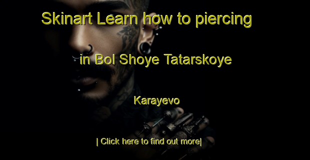 Skinart Learn how to piercing in Bol Shoye Tatarskoye Karayevo-United Kingdom