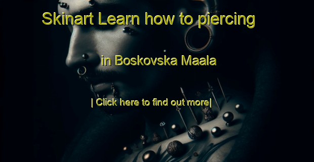 Skinart Learn how to piercing in Boskovska Maala-United Kingdom