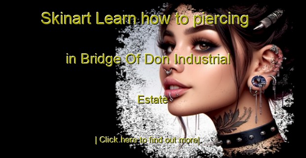 Skinart Learn how to piercing in Bridge Of Don Industrial Estate-United Kingdom