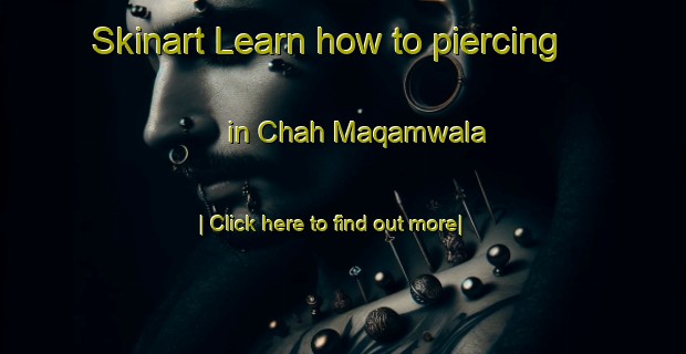 Skinart Learn how to piercing in Chah Maqamwala-United Kingdom