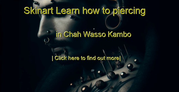 Skinart Learn how to piercing in Chah Wasso Kambo-United Kingdom