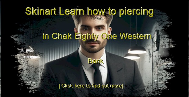 Skinart Learn how to piercing in Chak Eighty One Western Bank-United Kingdom