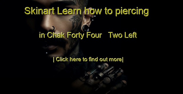 Skinart Learn how to piercing in Chak Forty Four   Two Left-United Kingdom