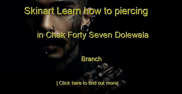 Skinart Learn how to piercing in Chak Forty Seven Dolewala Branch-United Kingdom