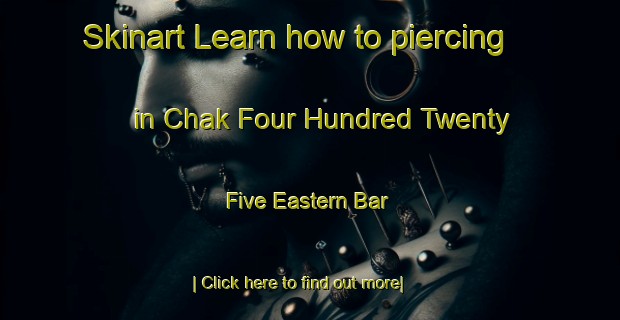 Skinart Learn how to piercing in Chak Four Hundred Twenty Five Eastern Bar-United Kingdom