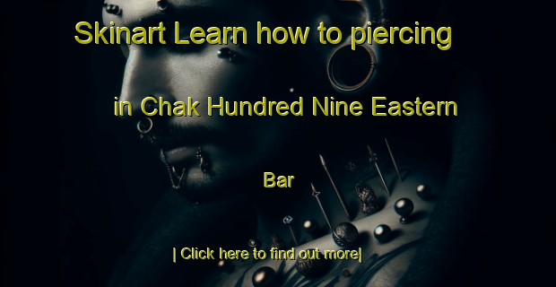 Skinart Learn how to piercing in Chak Hundred Nine Eastern Bar-United Kingdom