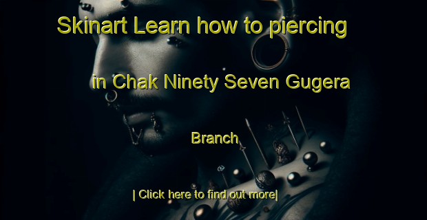 Skinart Learn how to piercing in Chak Ninety Seven Gugera Branch-United Kingdom