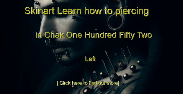 Skinart Learn how to piercing in Chak One Hundred Fifty Two Left-United Kingdom