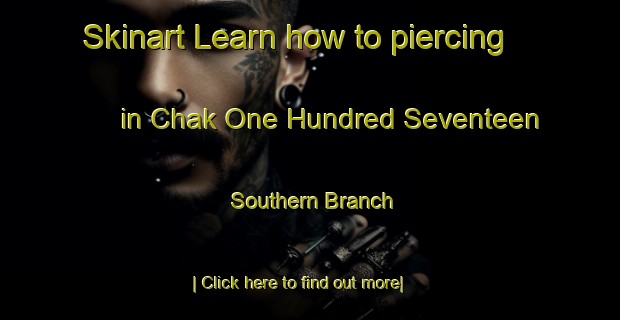 Skinart Learn how to piercing in Chak One Hundred Seventeen Southern Branch-United Kingdom